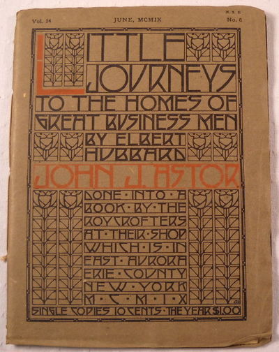 John J. Astor. Little Journeys to the Homes of Great Business Men. Vol. 24, No. 6, June MCMIX [1909]