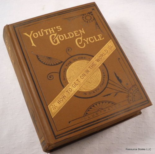 Youth's Golden Cycle; or, Round the Globe in Sixty Chapters: Showing How to Get On in the World