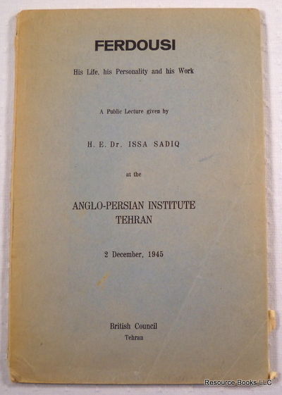 Ferdousi: His Life, His Personality and His Work. A Public Lecture . at the Anglo-Persian Institute, Tehran
