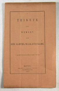 Image for A Tribute to the Memor of the Rev. Samuel Wallace Clark A Tribute to the Memor of the Rev. Samuel Wallace Clark