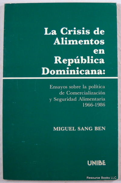 La Crisis De Alimentos En Republica Domicana: Ensayos Sobre La Politica De Comercializacion y Seguridad Alimentaria 1966-1986