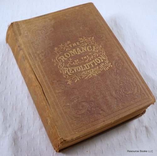 The Romance of the Revolution, Being a History of the Personal Adventures, Heroic Exploits, and Romantic Incidents, as Enacted in The War of Independence