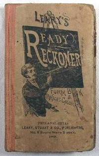 Leary's Improved Ready Reckoner, Form Book and Wages Calculator. The Trader, Farmer and Mechanic's Useful Assistant for Buying and Selling All Sorts of Commodities, in Dollars and Cents.