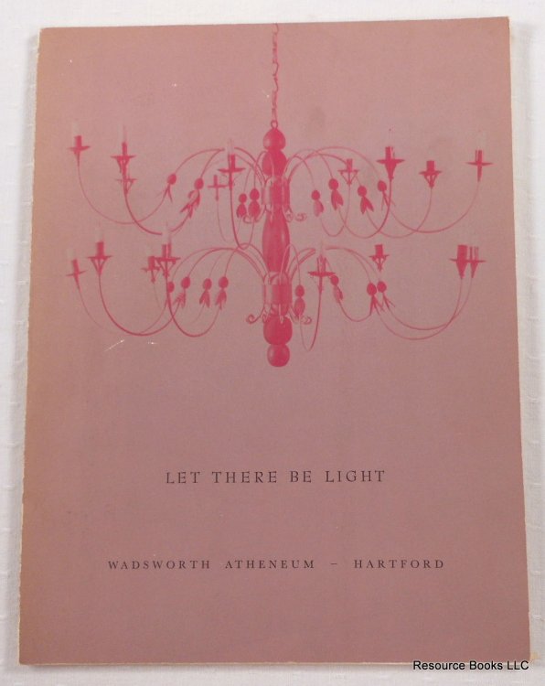 Let There Be Light. A Loan Exhibition Mary 11 - April 26, 1964. Wadsworth Atheneum