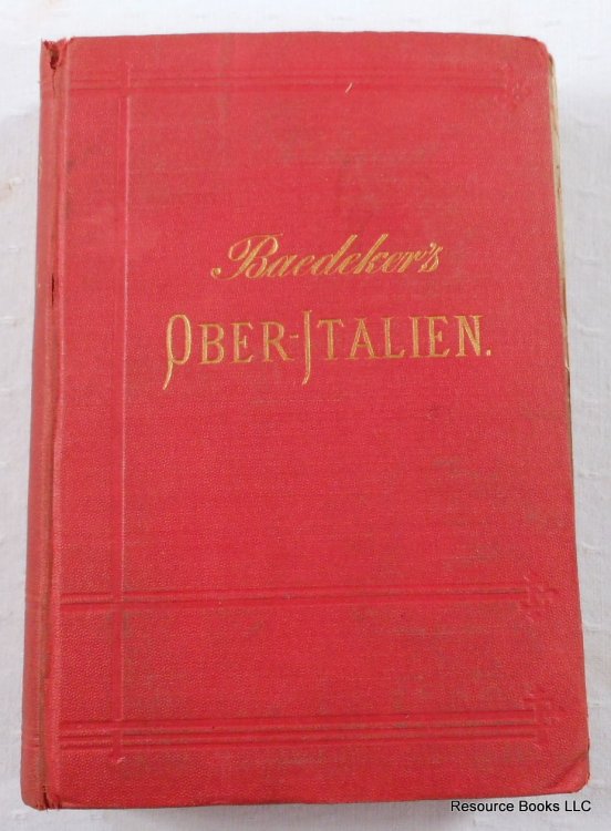 Italien Handbuch Fur Reisende [Baedeker's Ober-Italien]. Erster Theil: Ober-Italien Bis Livorno, Florenz Und Ravenna, Nebst Der Insel Corsica Und Den Reise-Routen Durch Frankreich, Die Schweiz Und Osterreich