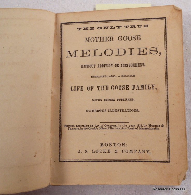 The Only True Mother Goose Melodies, Without Addition or Abridgement. Embracing, Also, a Reliable Life of the Goose Family, Never Before Published