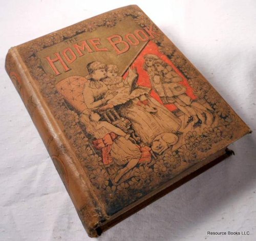 The Home Book. For Very Little People, Their Brothers and Sisters, Their Mothers and Teachers