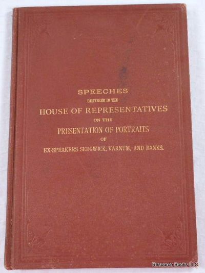 Speeches Delivered in the House of Representatives January 19, 1888, on the Presentation By the State of Massachusetts to the National Government of Portraits of Ex-Speakers Sedgwick, Varnum, and Banks