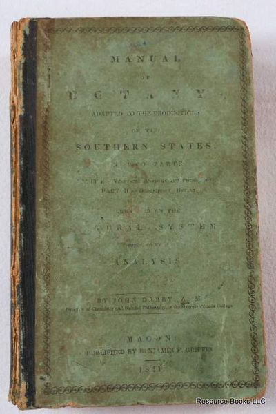 A Manual of Botany, Adapted to the Productions of the Southern States. In Two Parts: Part I - Vegetable Anatomy and Physiology. Part II - Descriptive Botany. Arranged on the Natural System, Preceded By an Analysis