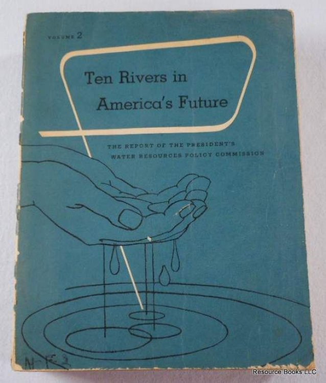 Ten Rivers in America's Future. Volume 2 of the Report of the President's Water Resources Policy Commission