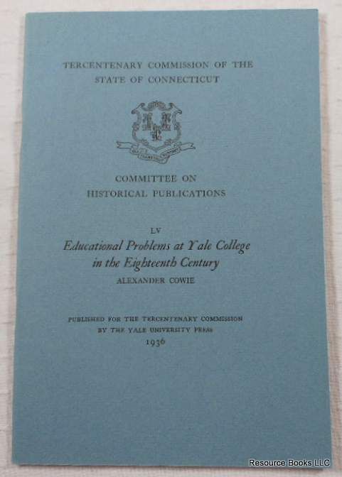 Educational Problems at Yale College in the Eighteenth Century. Tercentenary Commission of the State of Connecticut Committee on Historical Publications LV