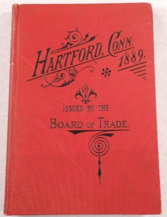 Hartford, Conn. As a Manufacturing, Business and Commercial Center, with Brief Sketches of Its History, Attractions, Leading Industries, and Institutions