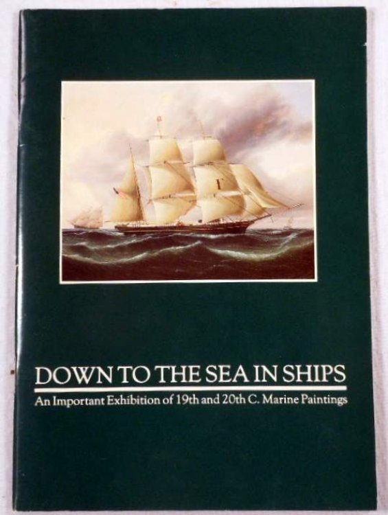 Down to the Sea in Ships: An Important Exhibiton of 19th and 20th Century Marine Paintings