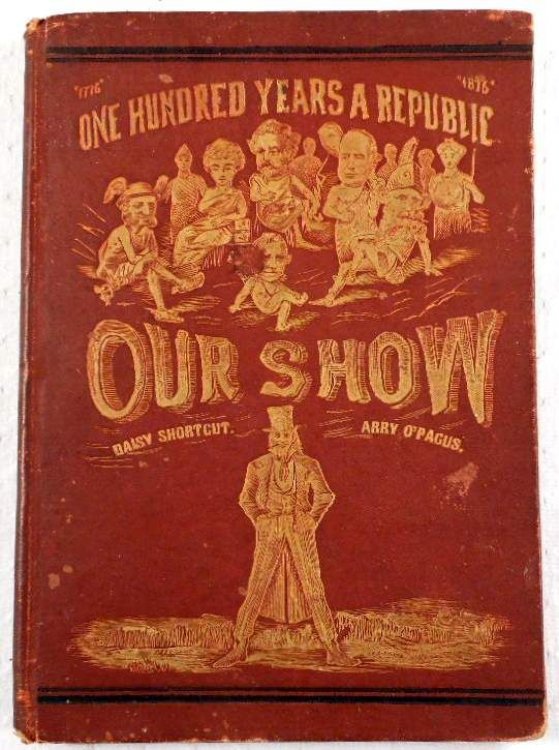 One Hundred Years a Republic. Our Show: A Humorous Account of the International Exposition in Honor of the Centennial Anniversary of American Independence