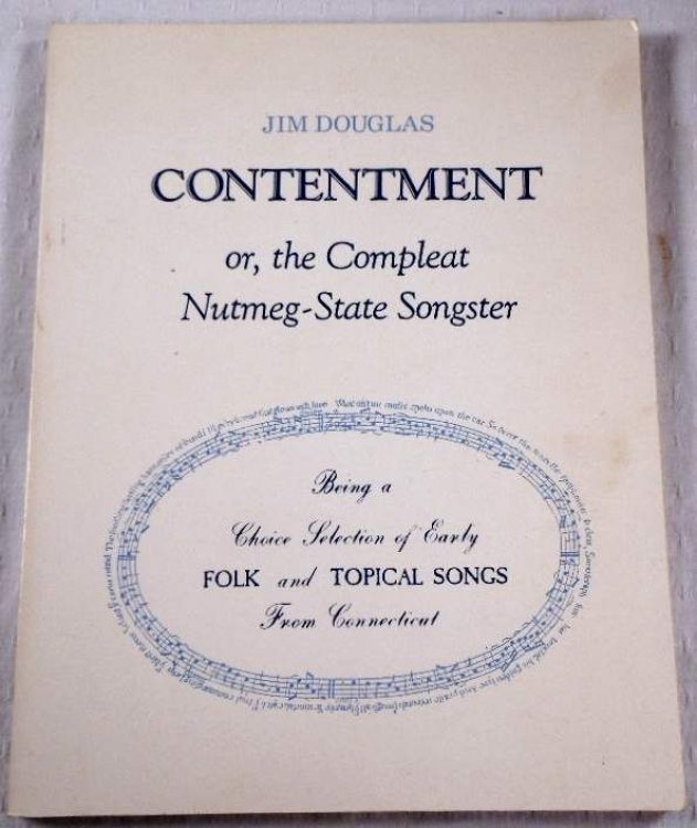 Contentment: or, the Compleat Nutmeg-State Songster. Being a Choice Selection of Early Folk and Topical Songs from Connecticut