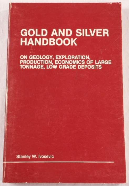 Gold and Silver Handbook: On Geology Exploration Production Economics of Large Tonnage Low Grade Deposits