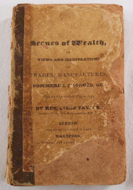 Scenes of Wealth; or Views & Illustrations of Trades Manufactures Produce & Commerce for the Amusement and Instruction of Tarry at Home Travellers