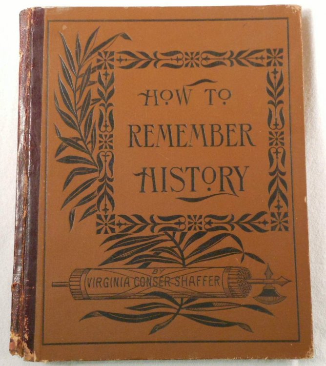 How to Remember History. A Method of Memorizing Dates, with a Summary of the Most Important Events of the Sixteenth, Seventeenth, Eighteenth and Nineteenth Centuries. For the Use of Schools and Private Students
