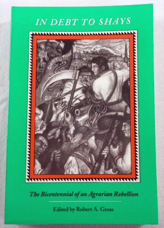 In Debt To Shay's: The Bicentennial of an Agrarian Rebellion (Publications of the Colonial Society of Massachusetts)
