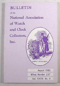 Bulletin of the National Association of Watch and Clock Collectors, Inc. Vol. XXVII, No. 4, August 1985, Whole Number 237