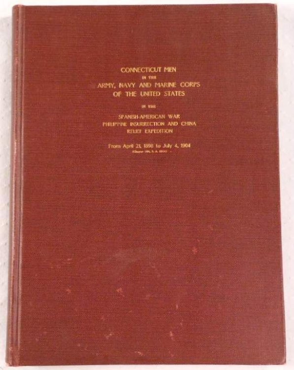 Record of Service of Connecticut Men in the Army, Navy and Marine Corps of the United States in the Spanish-American War, Philippine Insurrection and China Relief Expedtion from April 21, 1898 to July 4, 1904