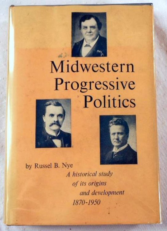Midwestern Progressive Politics: A Historical Study of Its Origins and Development 1870-1950