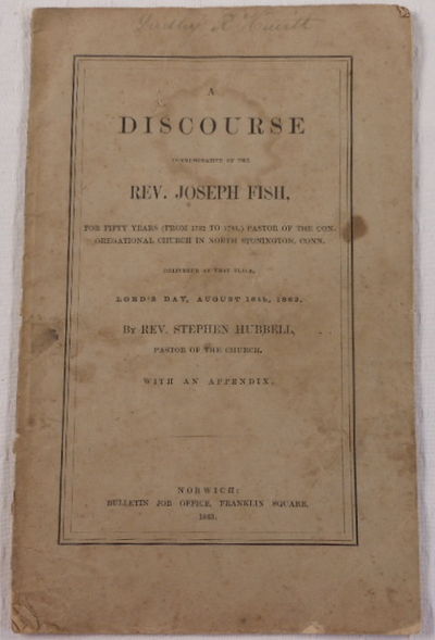 A Discourse Commemorative of the Rev. Joseph Fish, For Fifty Years (From 1732 to 1781), Pastor of the Congregational Church in North Stonington, Conn.