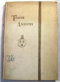 Thayer Ancestry - Supplement to the 'Family Memorial of the Early Settlers of New England' in the Line of Col. Abraham Thayer, His Ancestors and Descendants