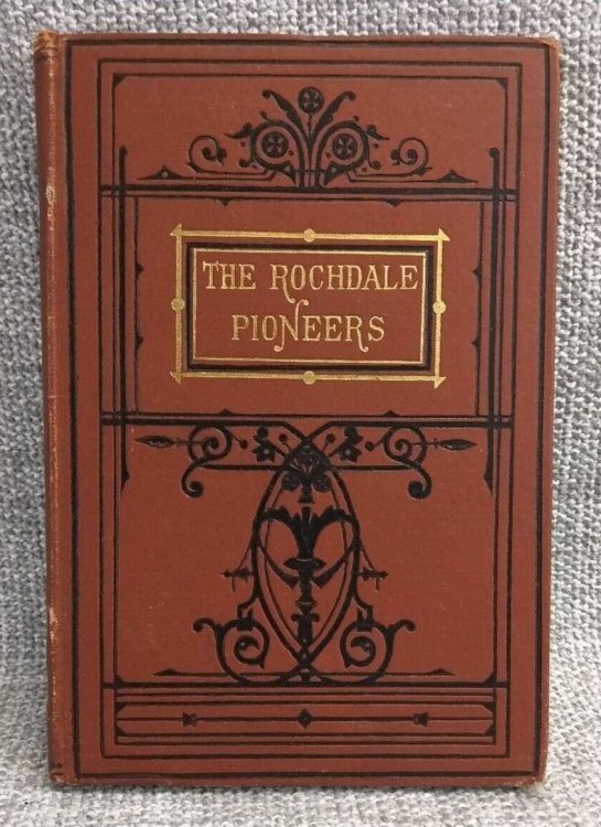 The Rochdale Pioneers: Thirty-Three Years of Co-Operation in Rochdale. In Two Parts.