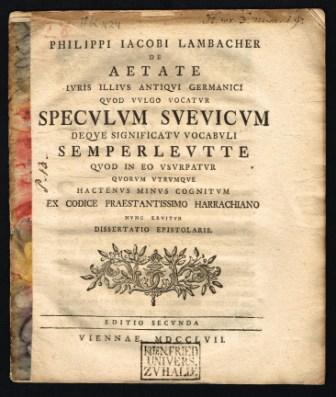 Philippi Jacobi Lambacher Dissertatio Epistolaris Ad Virum Illustrem Isaacum Peyer a Flaach, & Haslach De Aetate Juris Illius Antiqui Germanici Quod vulgo vocatur Speculum Svevicum Deque Significatu Vocabuli Semperleutte Quos in eo usurpatur Quorum Utru