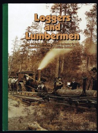 Loggers and Lumbermen : The Evolution of the Forest Industry in the Southern Interior of British Columbia