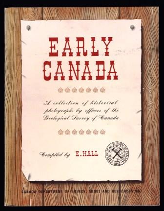 Early Canada: A Collectiuon of Historical Photographs By Officers of the Geological Survey of Canada