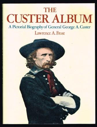 The Custer Album: A Pictorial Biography of General George A. Custer