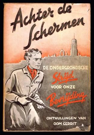 Achter de schermen, de ondergrondsche strijd voor onze bevrijding; onthullingen over de werkzaamheid der illegale organisaties tijdens de duitsche Bezetting