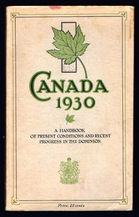 Canada 1930: A Handboook of present conditions and recent progress in the Dominion