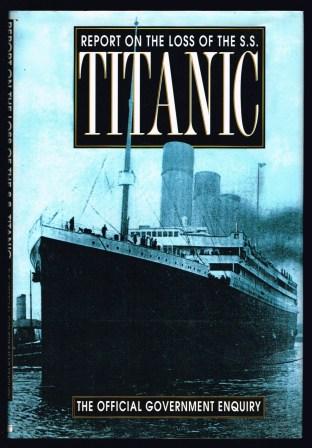 Report on the loss of SS Titanic: report of a formal investigation into the circumstances attending the foundering on 15th April, 1912.