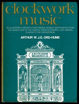 Clockwork Music: An Illustrated History of Mechanical Musical Instruments from the Musical Box to the Pianola, from Automaton Lady Virginal Players to Orchestrion