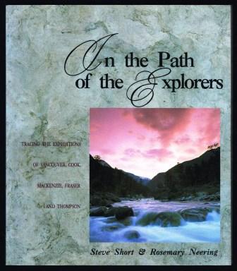 In the Path of the Explorers: Tracing the Expeditions of Vancouver, Cook, Mackenzie, Fraser and Thompson