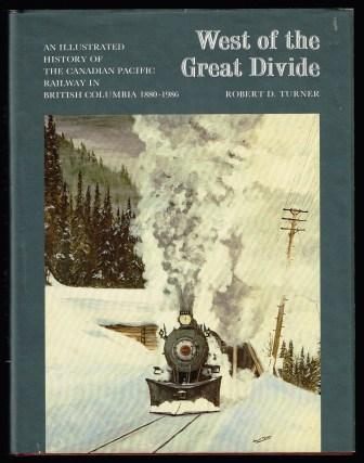 West of the Great Divide: An Illustrated History of the Canadian Pacific Railway in British Columbia 1880-1986