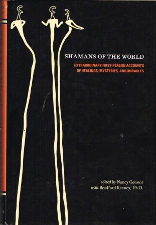 Shamans of the World: Extraordinary First Person Accounts of Healings, Mysteries, and Miracles