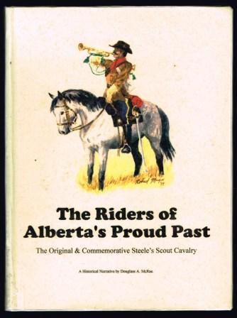 The Riders of Alberta's Proud Past: The Original and Commemorative Steele's Scout Cavalry : a Historical Narrative