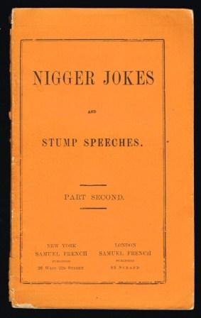 Nigger Jokes and Stump Speeches : Being a Collection of Approved Nigger Jokes, Stump Speeches, Conundrums, and the Essence of Minstrelsy; Part Second