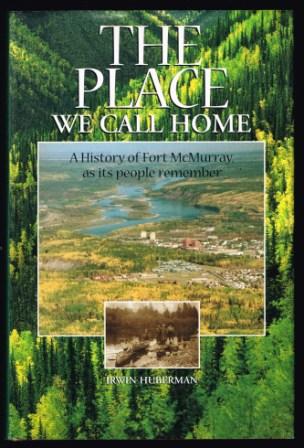 The Place We Call Home : A History of Fort McMurray As Its People Remember