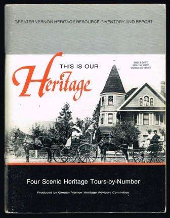 This is Our Heritage : a Condensation and Revision of the Greater Vernon Heritage Resource Inventory : a report-- on pre-1920 Sites