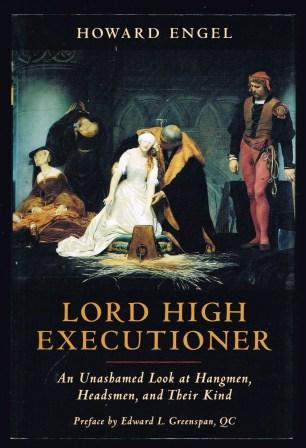 Lord High Executioner: An Unashamed Look at Hangmen, Headsmen, and Their Kind