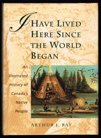 I Have Lived Here Since the World Began: An Illustrated History of Canada's Native People