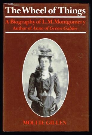 The Wheel of Things: A Biography of L. M. Montgomery, Author of Anne of Green Gables