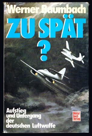Zu spat : Aufstieg und Untergang der deutschen Luftwaffe