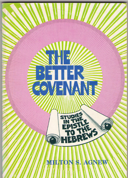 The Better Covenant A 13-Lesson Study of the Book of Hebrews