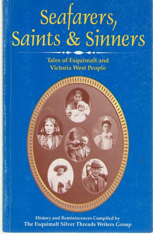 Seafarers, Saints And Sinners Tales of Esquimalt and Victoria West People : History and Reminiscences